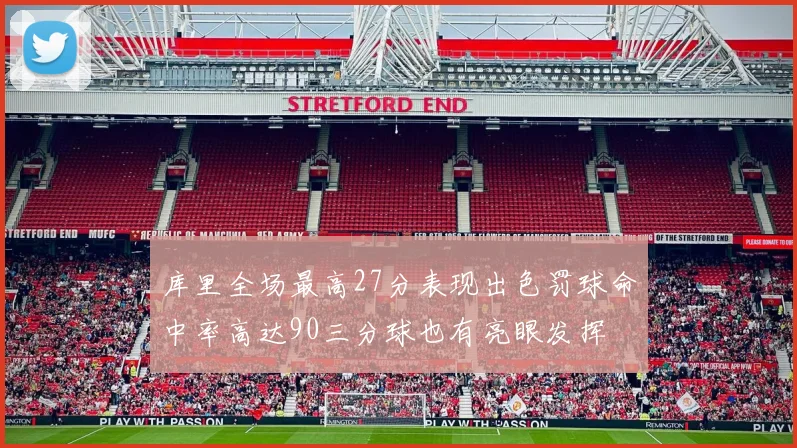 库里全场最高27分表现出色罚球命中率高达90三分球也有亮眼发挥