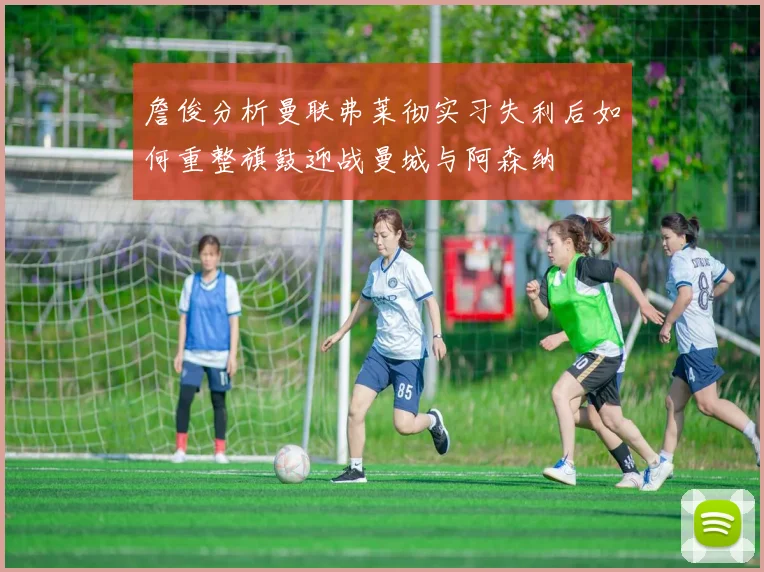 詹俊分析曼联弗莱彻实习失利后如何重整旗鼓迎战曼城与阿森纳