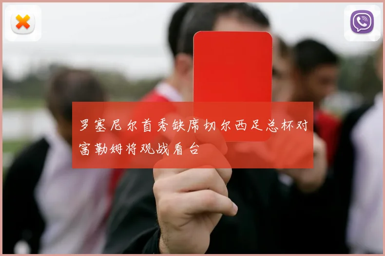 罗塞尼尔首秀缺席切尔西足总杯对富勒姆将观战看台